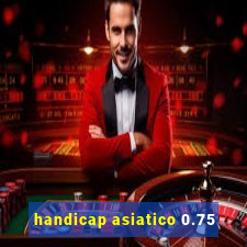 handicap asiatico 0.75