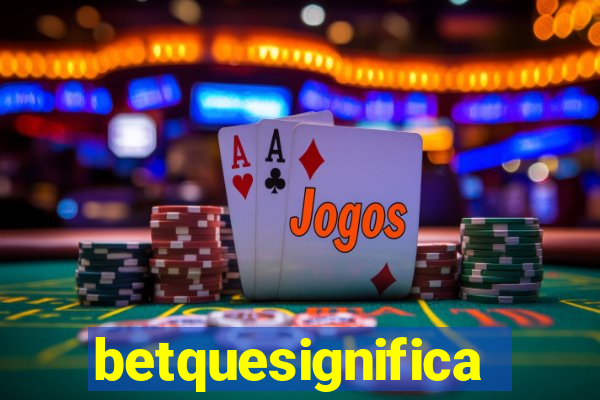 betquesignifica