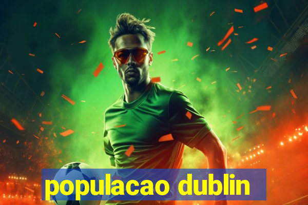 populacao dublin