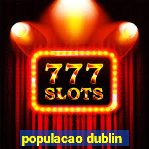 populacao dublin