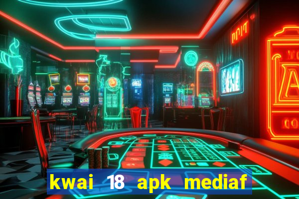 kwai 18 apk mediaf  re