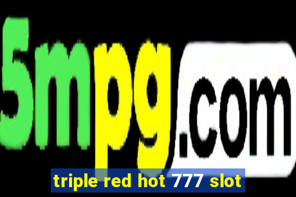 triple red hot 777 slot