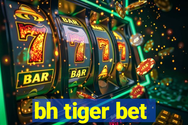 bh tiger bet