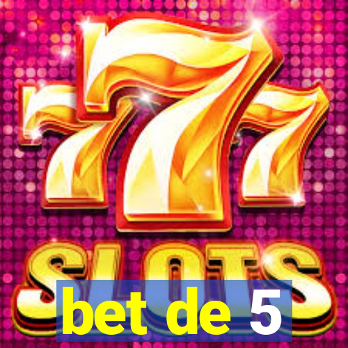 bet de 5