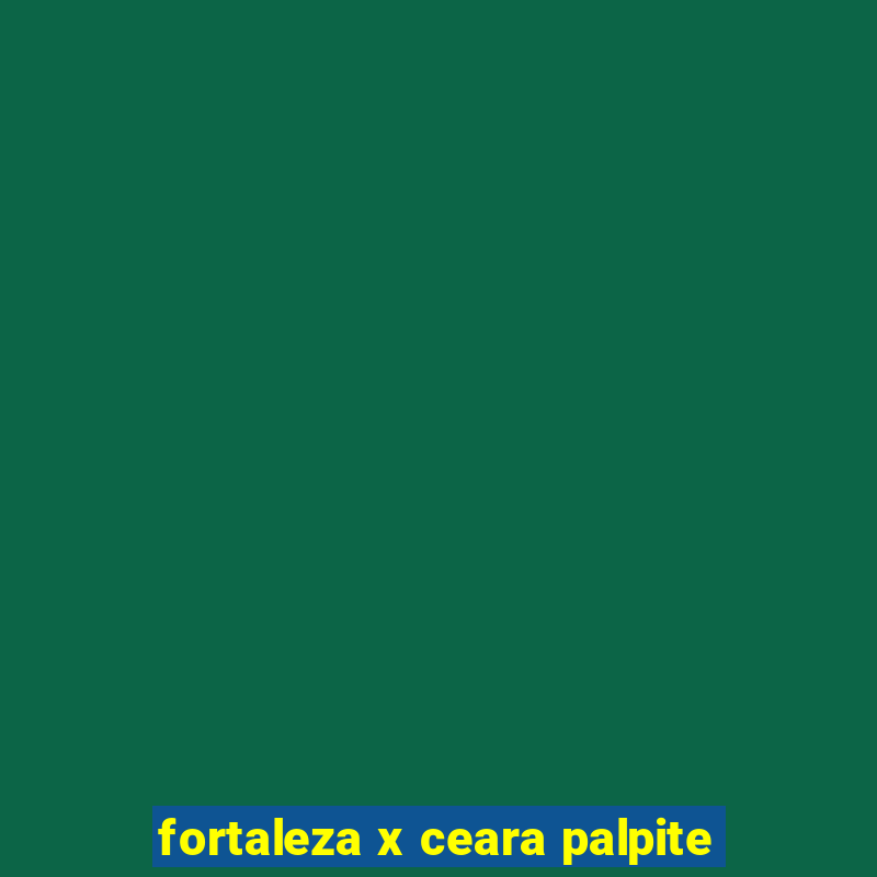 fortaleza x ceara palpite