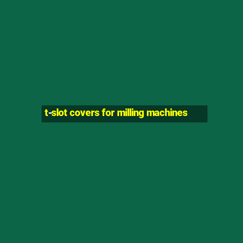 t-slot covers for milling machines