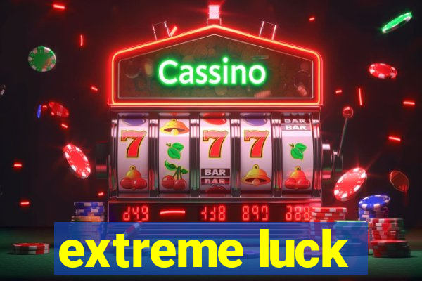 extreme luck