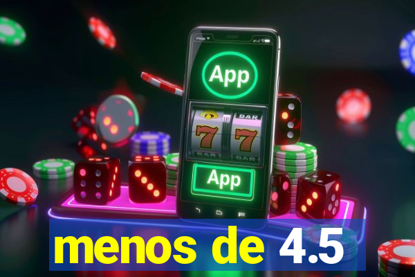 menos de 4.5