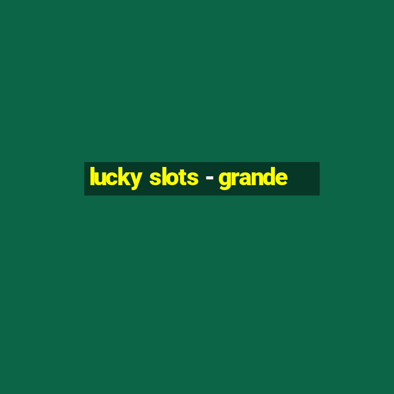 lucky slots - grande