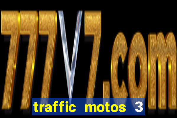 traffic motos 3 dinheiro infinito