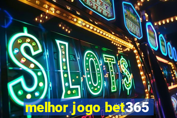 melhor jogo bet365