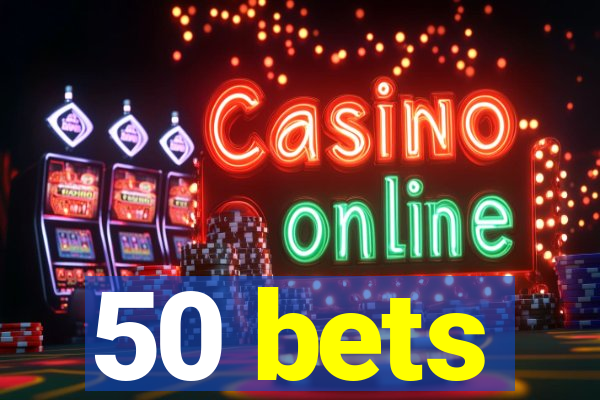 50 bets