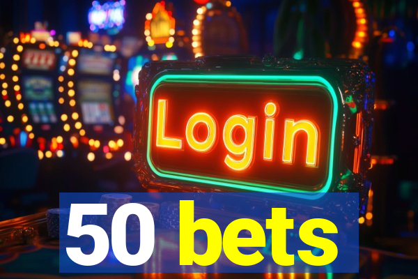 50 bets