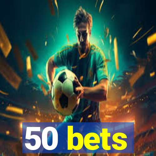 50 bets