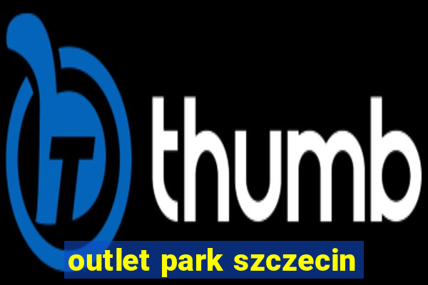 outlet park szczecin