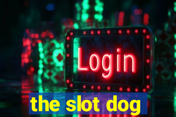 the slot dog