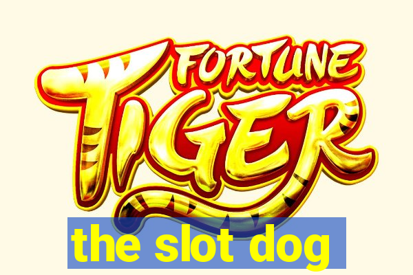 the slot dog