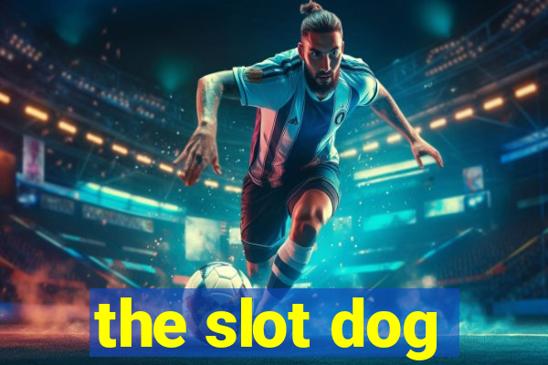 the slot dog