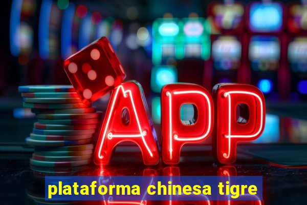 plataforma chinesa tigre