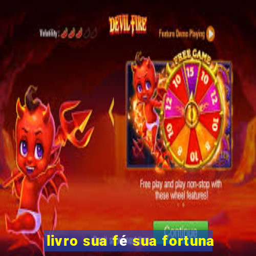 livro sua fé sua fortuna