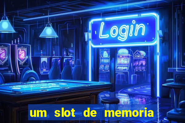 um slot de memoria nao funciona