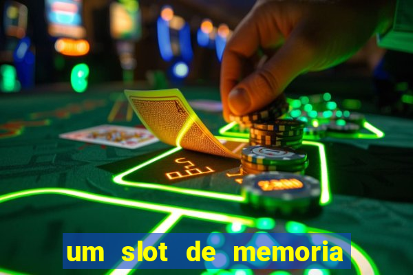 um slot de memoria nao funciona