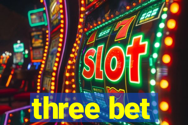 three bet