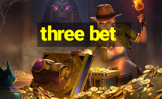 three bet