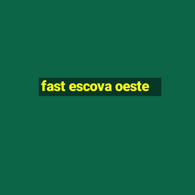 fast escova oeste