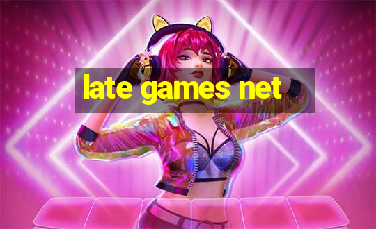 late games net