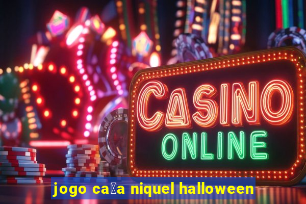 jogo ca莽a niquel halloween