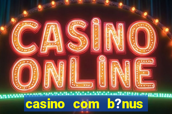 casino com b?nus grátis no cadastro