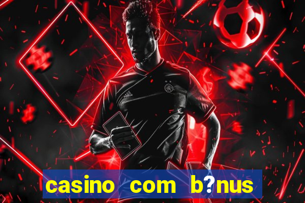 casino com b?nus grátis no cadastro