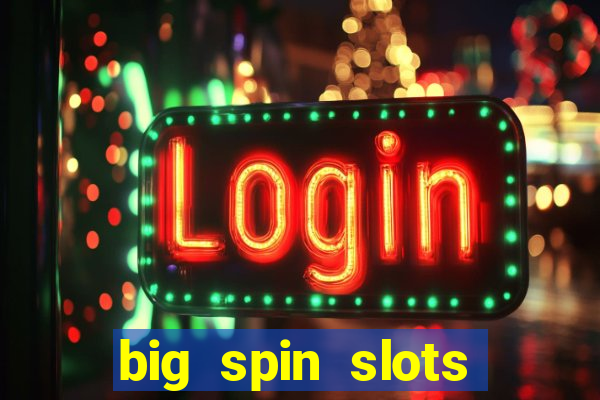 big spin slots paga mesmo