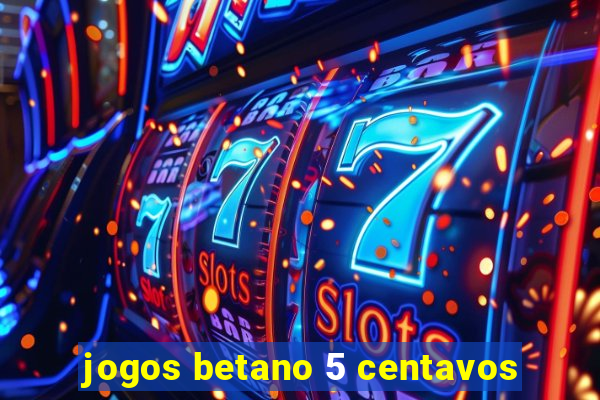 jogos betano 5 centavos