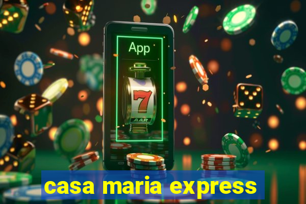 casa maria express