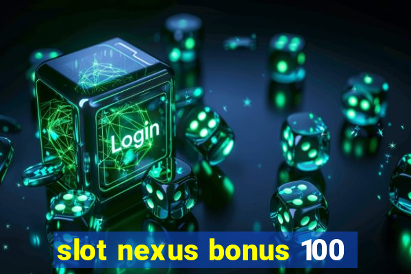 slot nexus bonus 100