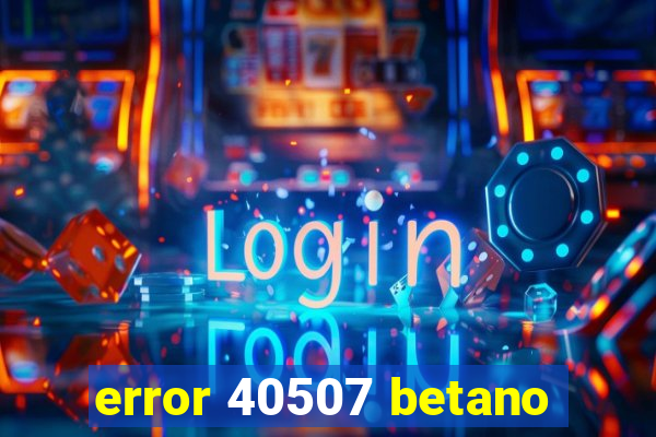 error 40507 betano