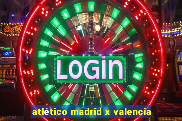 atlético madrid x valencia