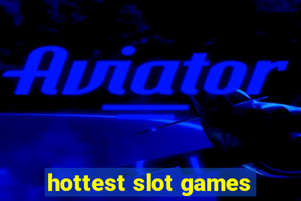 hottest slot games