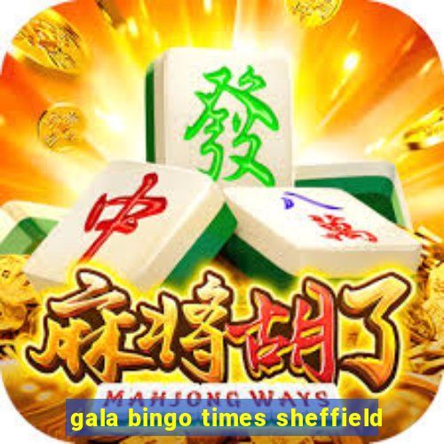 gala bingo times sheffield