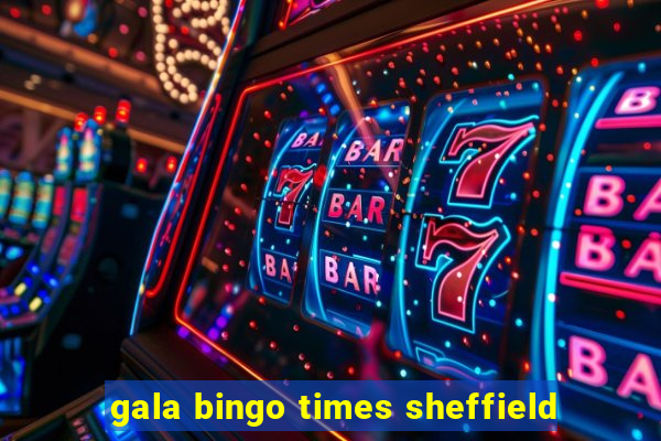 gala bingo times sheffield