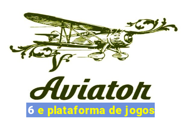 6 e plataforma de jogos