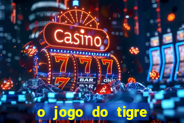 o jogo do tigre que dá dinheiro