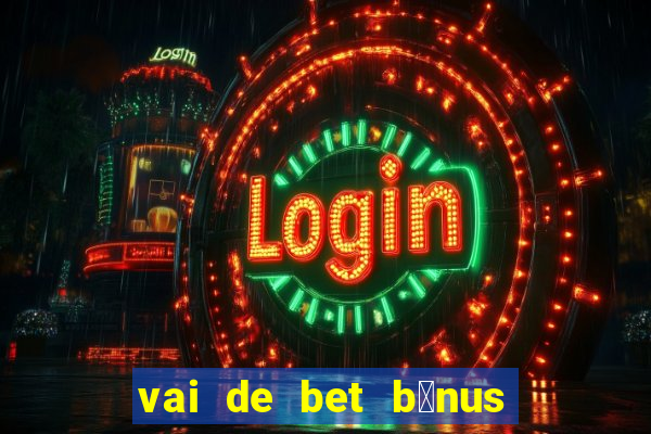 vai de bet b么nus de cadastro