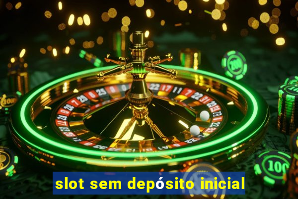 slot sem depósito inicial