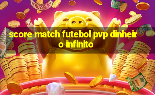 score match futebol pvp dinheiro infinito