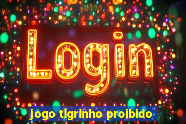 jogo tigrinho proibido