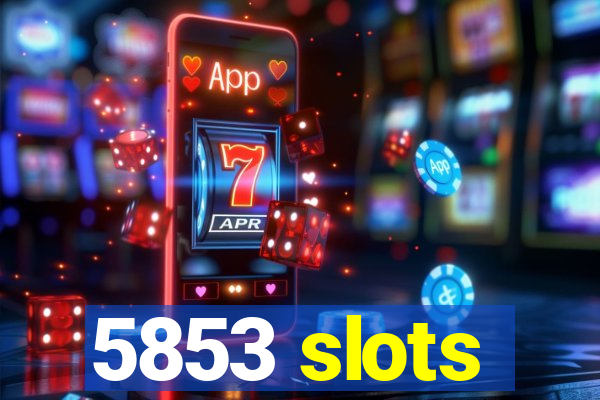 5853 slots