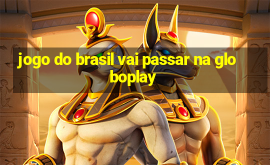 jogo do brasil vai passar na globoplay